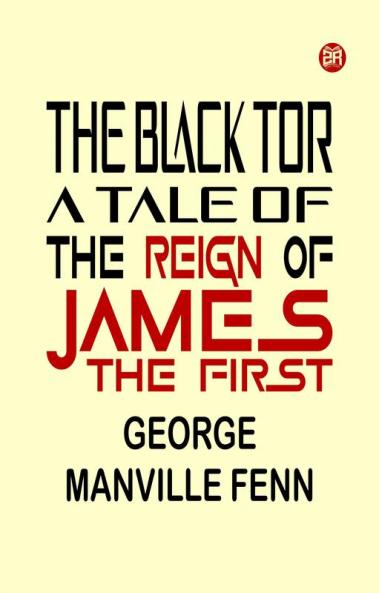 The Black Tor: A Tale of the Reign of James the First