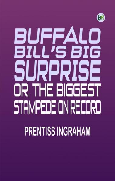 Buffalo Bill's Big Surprise Or The Biggest Stampede on Record