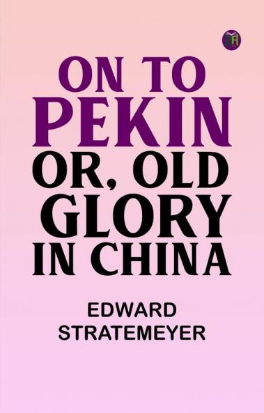 On to Pekin or Old Glory in China