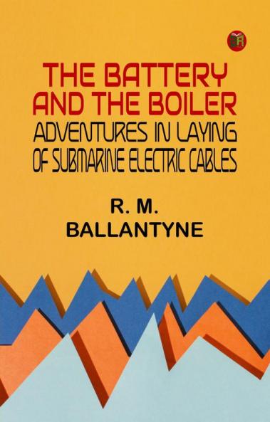 The Battery and the Boiler: Adventures in Laying of Submarine Electric Cables