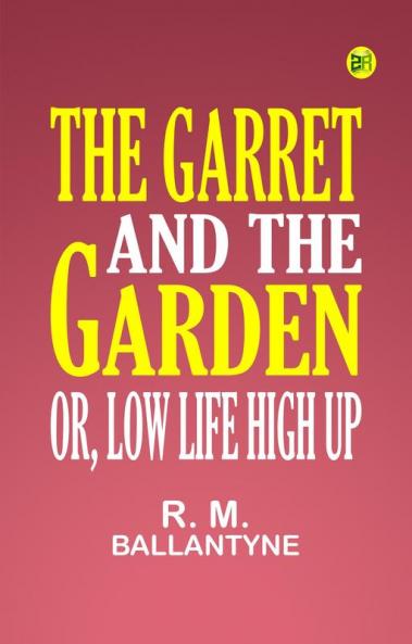 The Garret and the Garden Or Low Life High Up