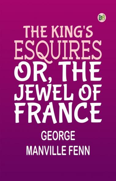 The King's Esquires Or The Jewel of France