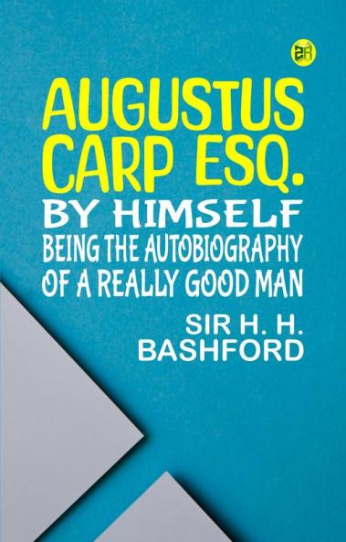 Augustus Carp Esq. by Himself Being the Autobiography of a Really Good Man