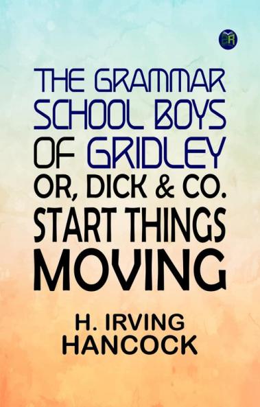 The Grammar School Boys of Gridley or Dick & Co. Start Things Moving