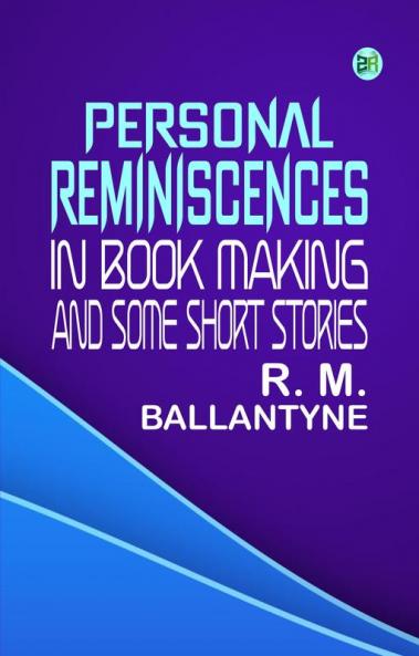 Personal Reminiscences in Book Making and Some Short Stories