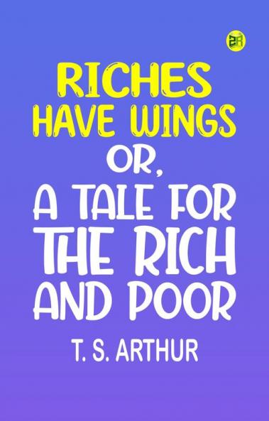 Riches have wings or A tale for the rich and poor