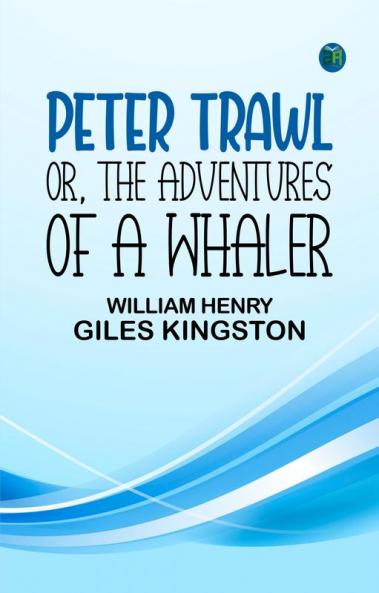 Peter Trawl; Or The Adventures of a Whaler
