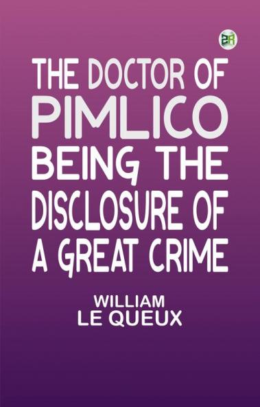 The Doctor of Pimlico: Being the Disclosure of a Great Crime