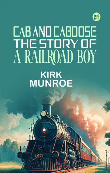 Cab and Caboose: The Story of a Railroad Boy