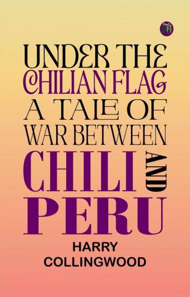 Under the Chilian Flag: A Tale of War between Chili and Peru