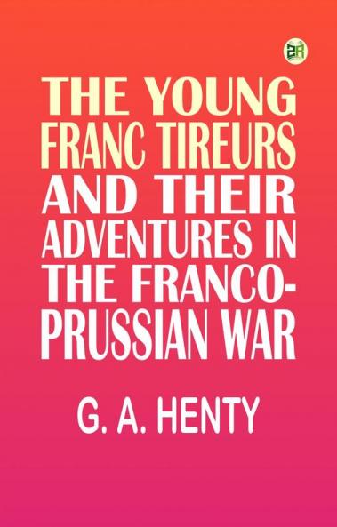 The Young Franc Tireurs and Their Adventures in the Franco-Prussian War