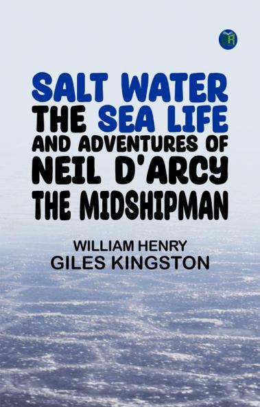 Salt Water: The Sea Life and Adventures of Neil D'Arcy the Midshipman