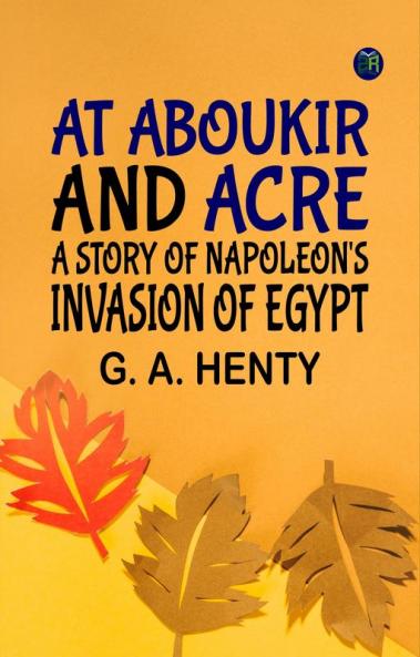 At Aboukir and Acre: A Story of Napoleon's Invasion of Egypt