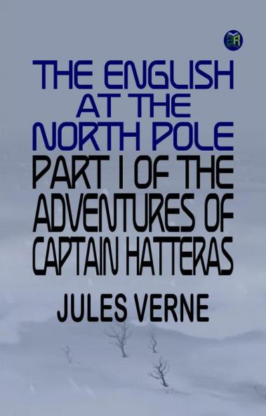The English at the North Pole Part I of the Adventures of Captain Hatteras