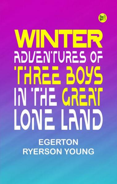 Winter Adventures of Three Boys in the Great Lone Land