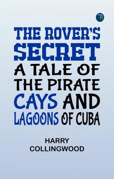 The Rover's Secret: A Tale of the Pirate Cays and Lagoons of Cuba