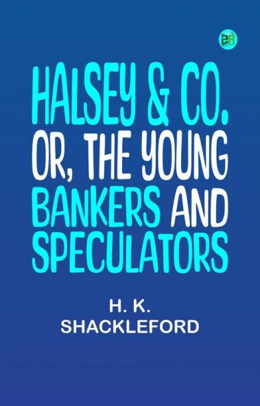 Halsey & Co. or The Young Bankers and Speculators