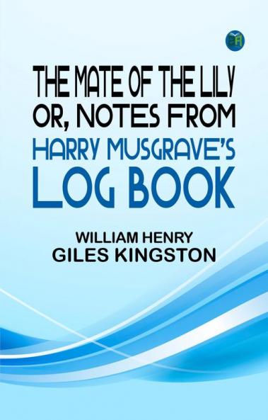 The Mate of the Lily; Or Notes from Harry Musgrave's Log Book