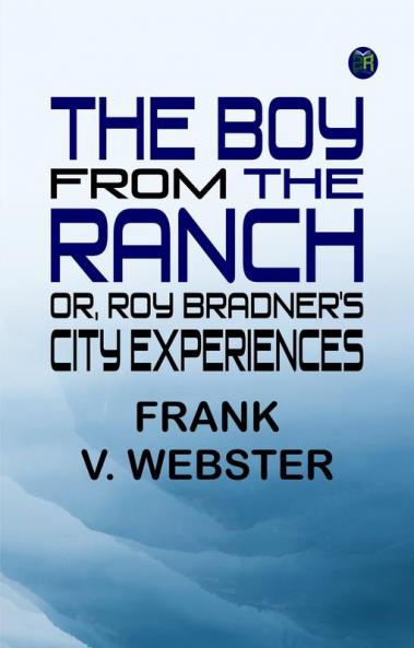 The Boy from the Ranch Or Roy Bradner's City Experiences