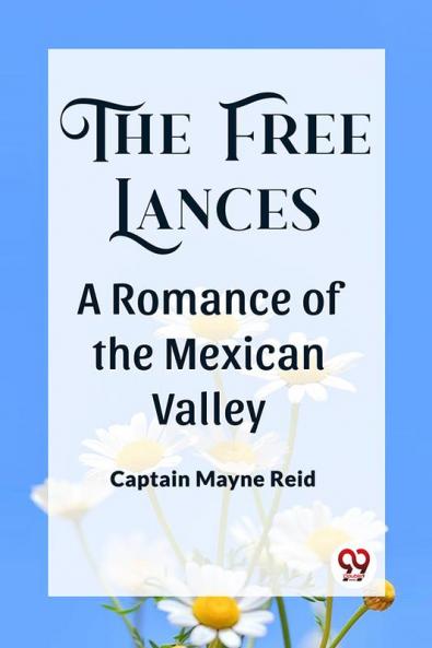 The Free Lances A Romance Of The Mexican Valley