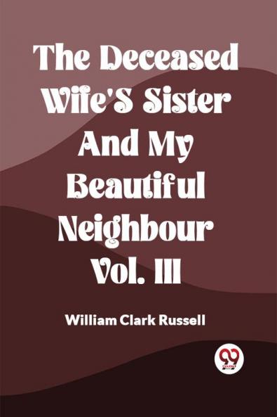The Deceased Wife's Sister And My Beautiful Neighbour Vol. Iii