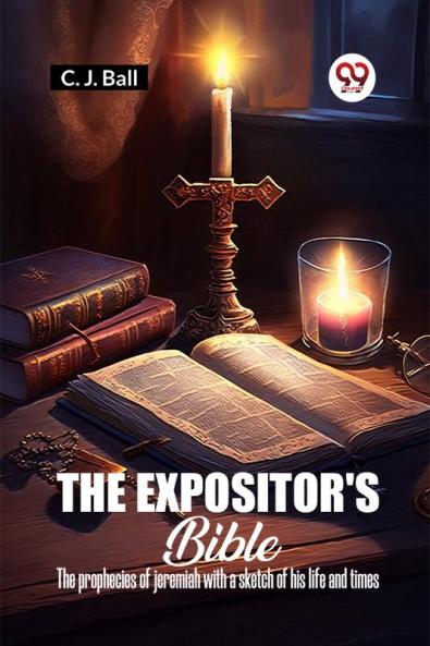 The Expositor's Bible The Prophecies Of Jeremiah With A Sketch Of His Life And Times