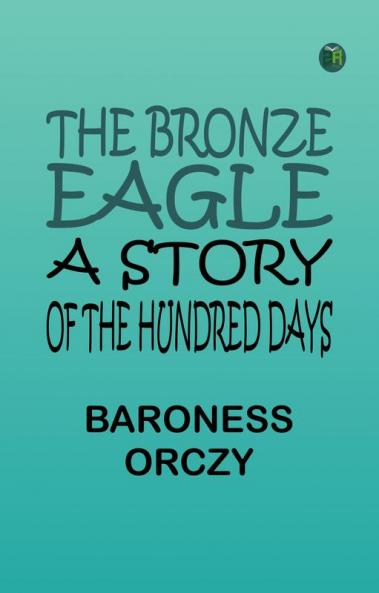 The Bronze Eagle  A Story of the Hundred Days