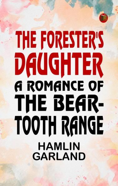 The Forester's Daughter: A Romance of the Bear-Tooth Range