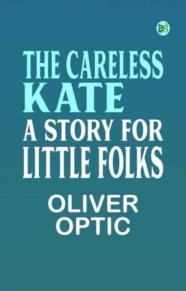 The Careless Kate A Story for Little Folks