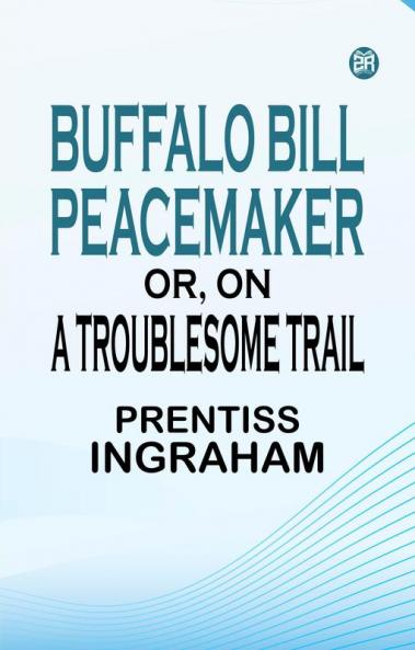 Buffalo Bill Peacemaker Or On a Troublesome Trail
