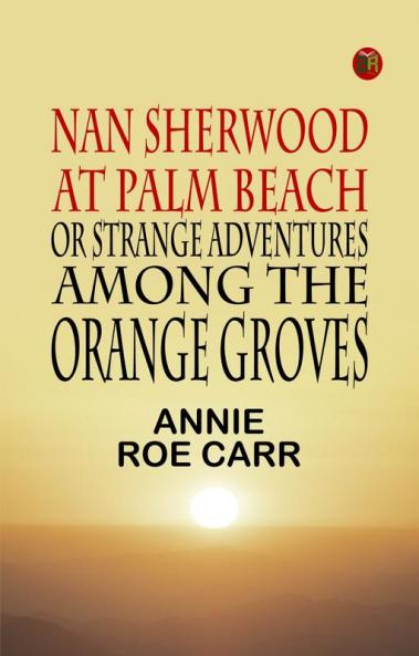 Nan Sherwood at Palm Beach Or Strange Adventures Among The Orange Groves