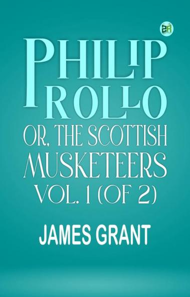 Philip Rollo or the Scottish Musketeers Vol. 1 (of 2)