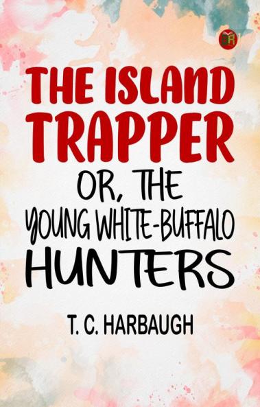 The Island Trapper or The Young White-Buffalo Hunters