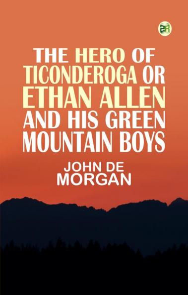 The Hero of Ticonderoga or Ethan Allen and His Green Mountain Boys