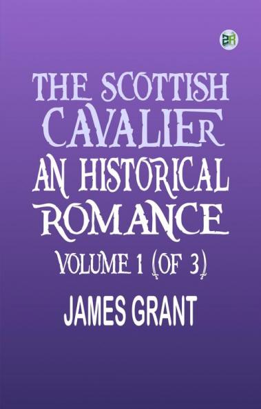 The Scottish Cavalier An Historical Romance Volume 1 (of 3)