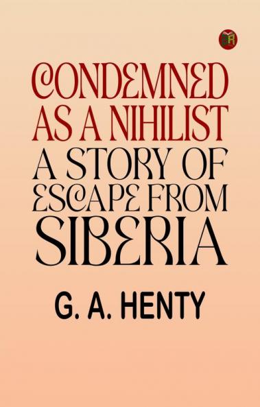 Condemned as a Nihilist: A Story of Escape from Siberia