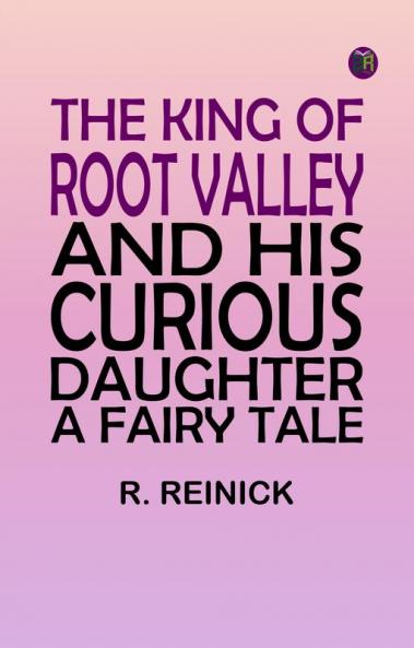 THE KING OF ROOT VALLEY AND HIS CURIOUS DAUGHTER. A Fairy Tale.