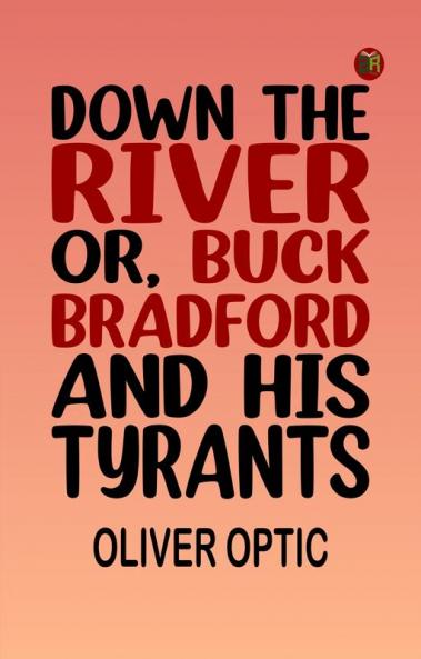 Down the River Or Buck Bradford and His Tyrants