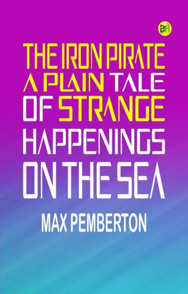 The Iron Pirate: A Plain Tale of Strange Happenings on the Sea