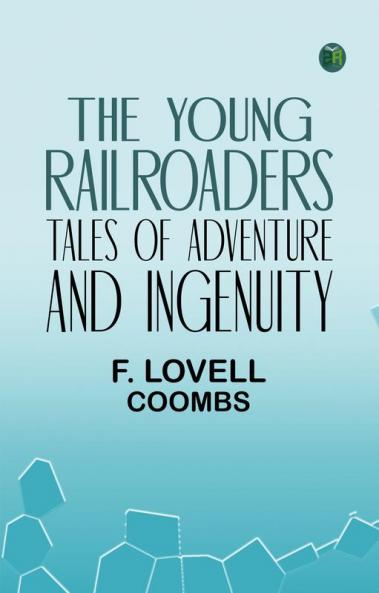 The Young Railroaders Tales of Adventure and Ingenuity