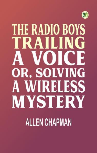 The Radio Boys Trailing a Voice or Solving a Wireless Mystery