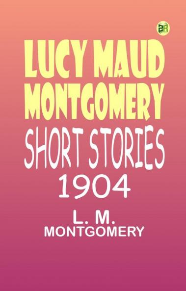 Lucy Maud Montgomery Short Stories 1904