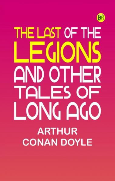 The Last of the Legions and Other Tales of Long Ago
