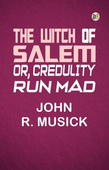 The Witch of Salem or Credulity Run Mad