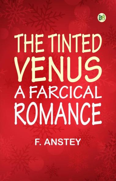 The Tinted Venus A Farcical Romance