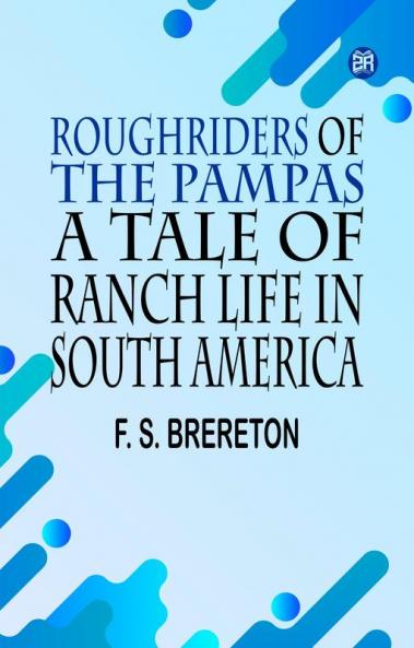 Roughriders of the Pampas A Tale of Ranch Life in South America