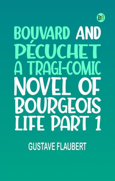 Bouvard and Pécuchet A Tragi-comic Novel of Bourgeois Life Part 1