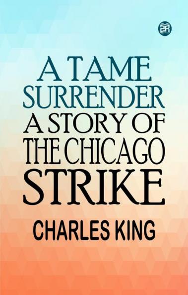 A Tame Surrender A Story of The Chicago Strike