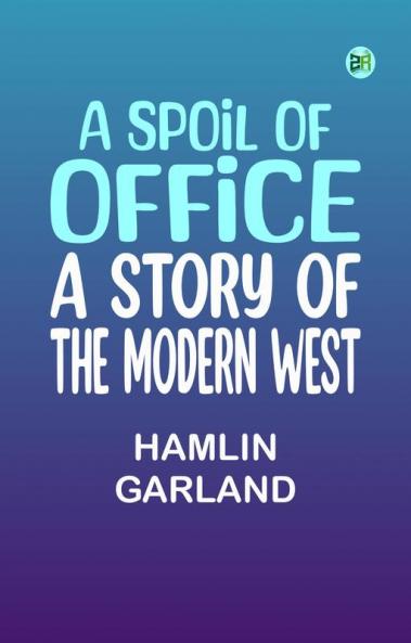 A Spoil of Office: A Story of the Modern West