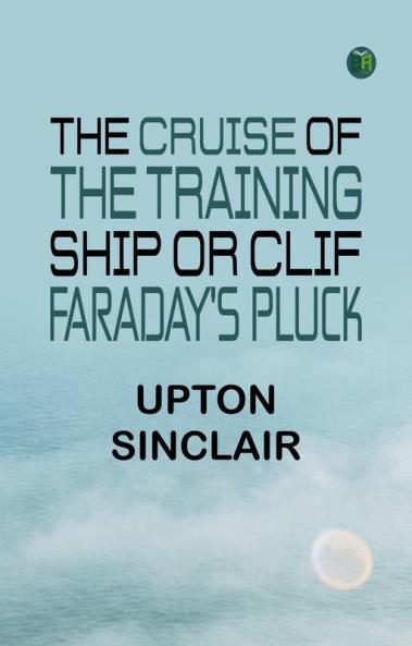 The Cruise of the Training Ship Or Clif Faraday's Pluck